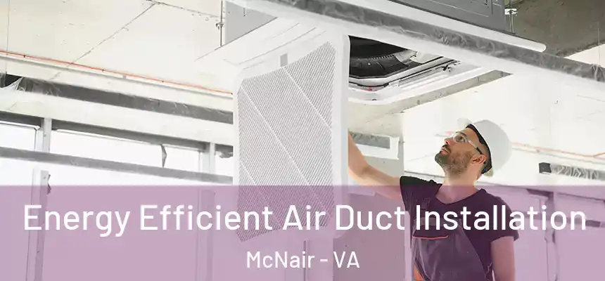  Energy Efficient Air Duct Installation McNair - VA